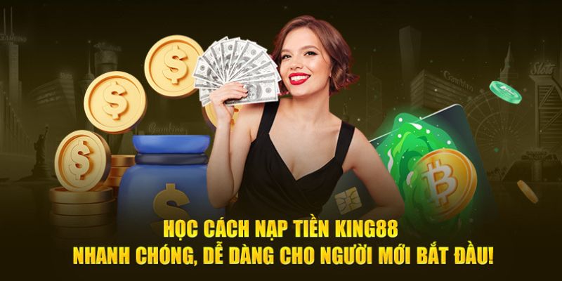 Học cách nạp tiền King88 nhanh, dễ cho tân binh 